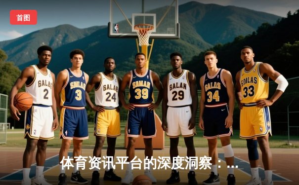体育资讯平台的深度洞察：从信息聚合到价值创造的行业变革