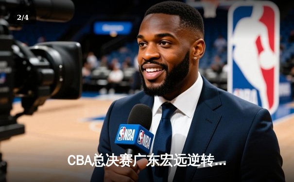 CBA总决赛广东宏远逆转辽宁本钢夺得总冠军，胡明轩荣膺FMVP - 2