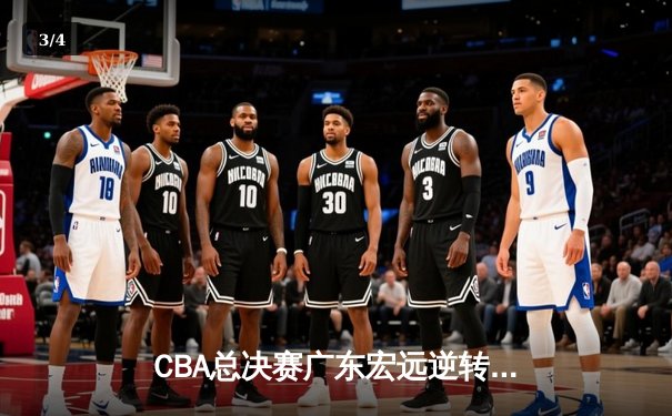 CBA总决赛广东宏远逆转辽宁本钢夺得总冠军，胡明轩荣膺FMVP - 3