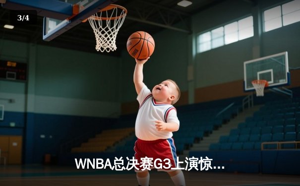 WNBA总决赛G3上演惊天逆转 韩旭关键封盖助自由人加时险胜王牌 - 3
