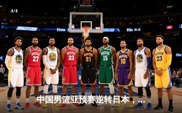 中国男篮亚预赛逆转日本，周琦复出砍下22分12篮板 - 4