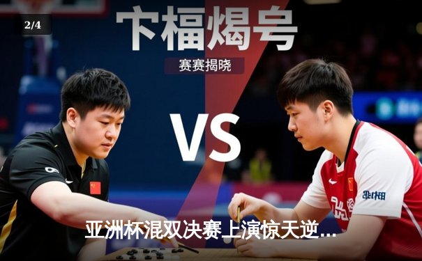 亚洲杯混双决赛上演惊天逆转，中国组合决胜局连救4赛点夺冠 - 2
