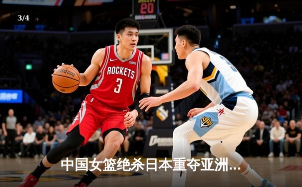 中国女篮绝杀日本重夺亚洲杯冠军，韩旭独揽26分10篮板荣膺MVP - 3
